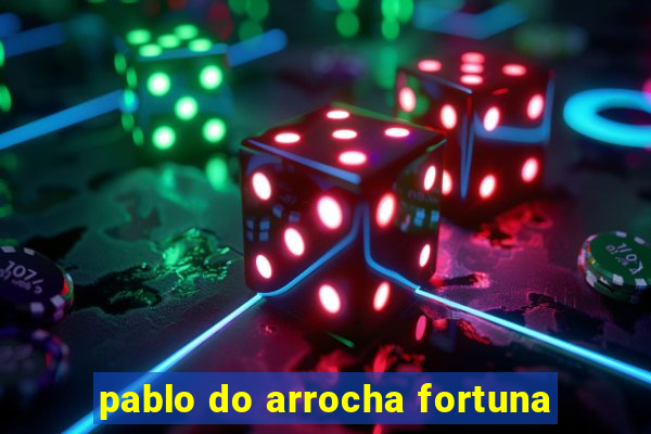 pablo do arrocha fortuna